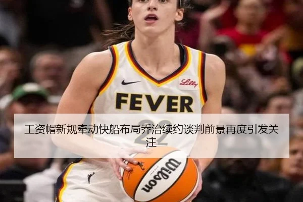 工资帽新规牵动快船布局乔治续约谈判前景再度引发关注